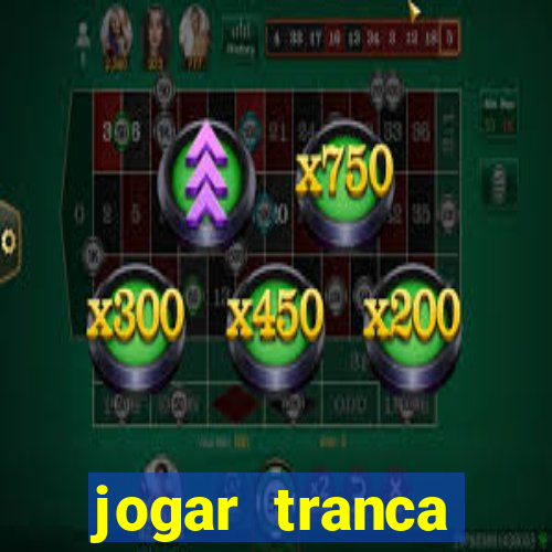 jogar tranca valendo dinheiro